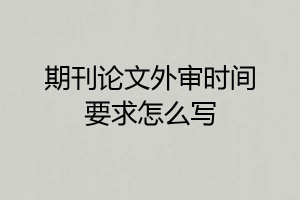 期刊论文外审时间要求怎么写