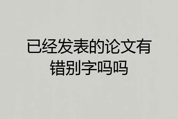 已经发表的论文有错别字吗吗