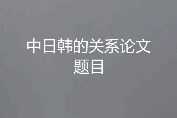 中日韩的关系论文题目