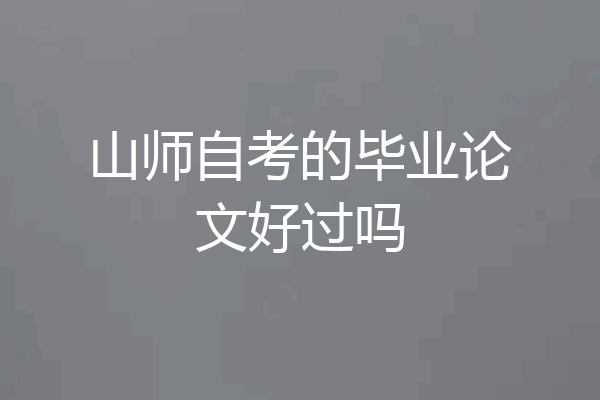 山师自考的毕业论文好过吗