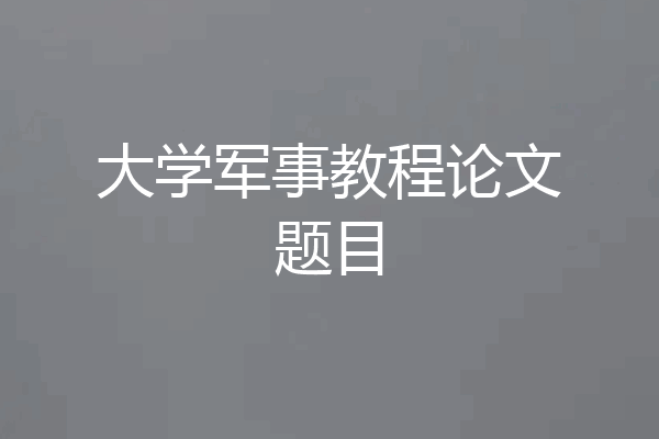 大学军事教程论文题目