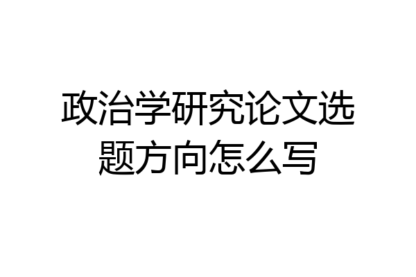 政治学研究论文选题方向怎么写