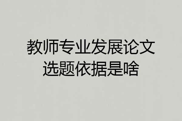 教师专业发展论文选题依据是啥