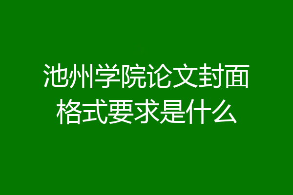 池州学院论文封面格式要求是什么