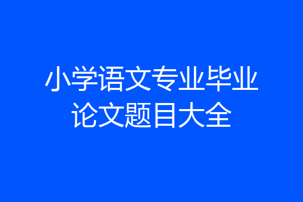 小学语文专业毕业论文题目大全