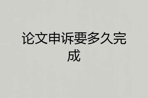 论文申诉要多久完成