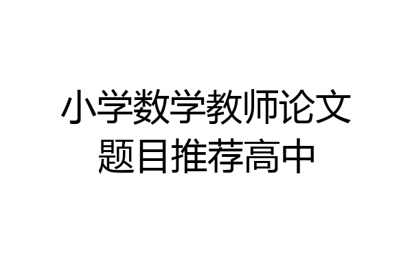 小学数学教师论文题目推荐高中