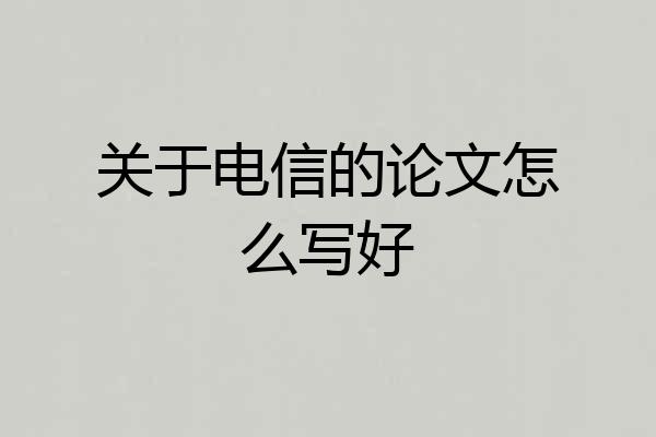 关于电信的论文怎么写好