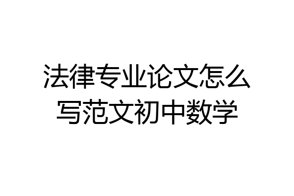 法律专业论文怎么写范文初中数学