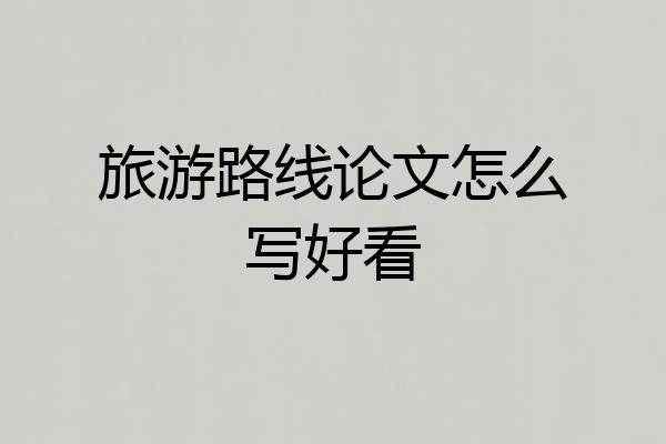 旅游路线论文怎么写好看