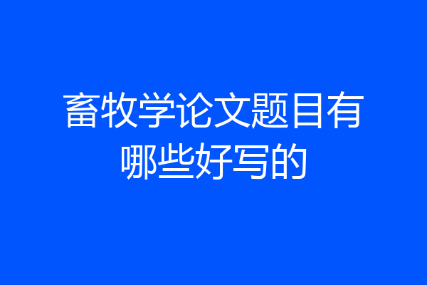 畜牧学论文题目有哪些好写的