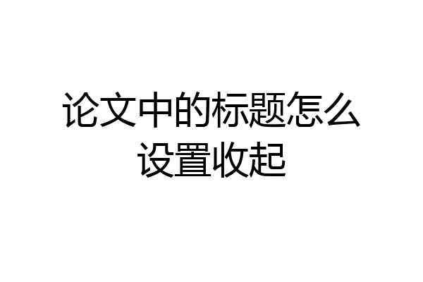 论文中的标题怎么设置收起