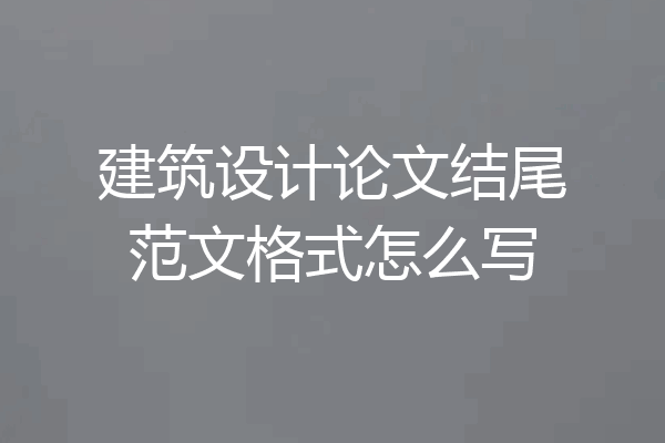 建筑设计论文结尾范文格式怎么写