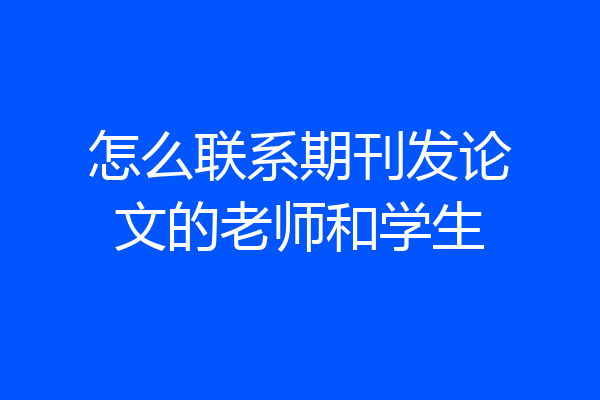 怎么联系期刊发论文的老师和学生