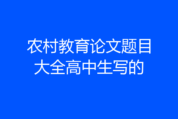 农村教育论文题目大全高中生写的