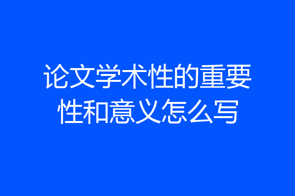 论文学术性的重要性和意义怎么写