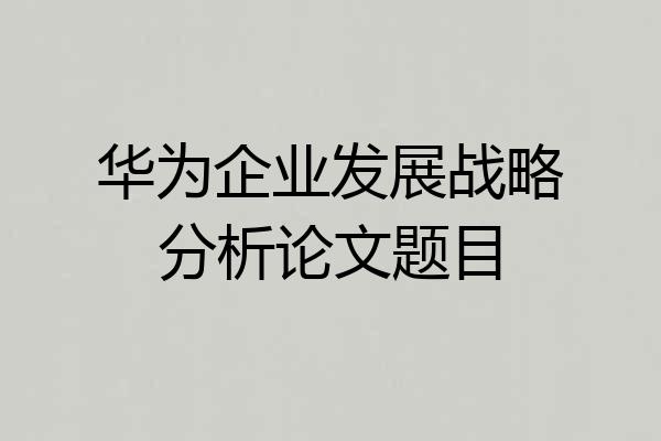 华为企业发展战略分析论文题目