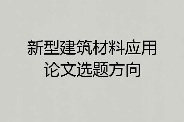 新型建筑材料应用论文选题方向