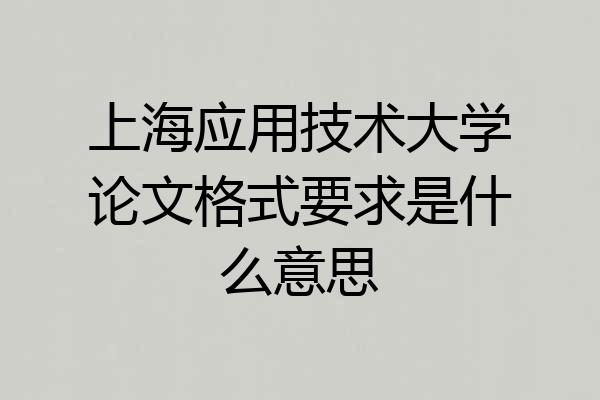 上海应用技术大学论文格式要求是什么意思