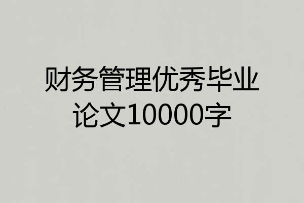 财务管理优秀毕业论文10000字