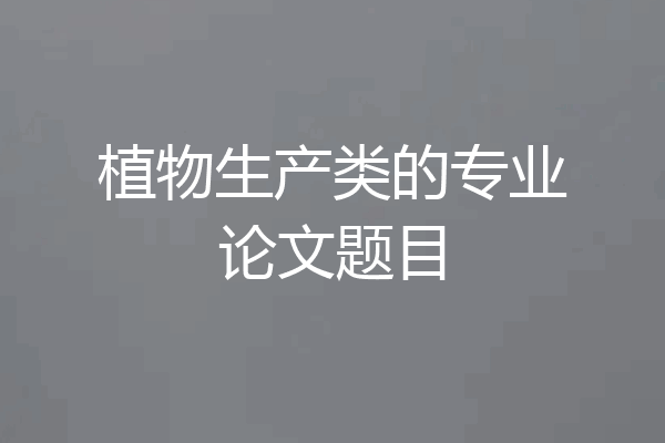 植物生产类的专业论文题目
