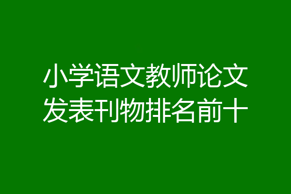 小学语文教师论文发表刊物排名前十