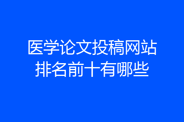 医学论文投稿网站排名前十有哪些