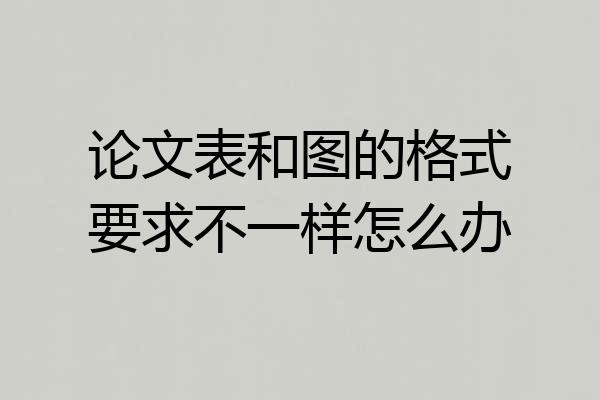 论文表和图的格式要求不一样怎么办