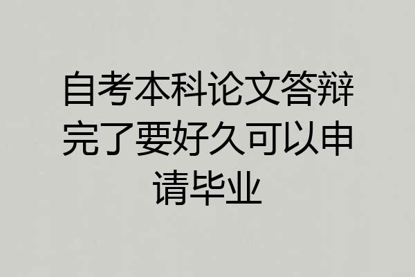 自考本科论文答辩完了要好久可以申请毕业