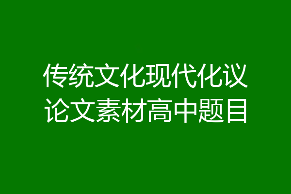 传统文化现代化议论文素材高中题目