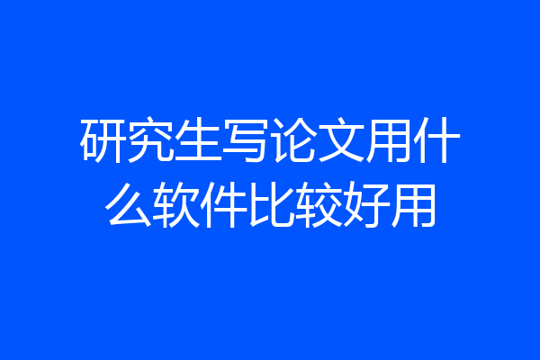 研究生写论文用什么软件比较好用