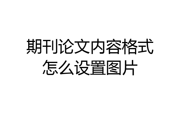 期刊论文内容格式怎么设置图片