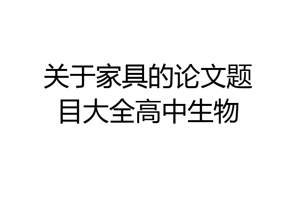 关于家具的论文题目大全高中生物