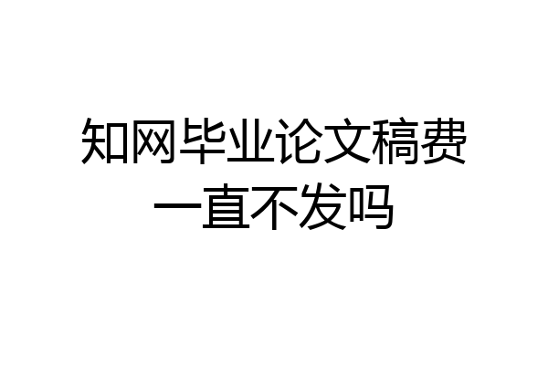 知网毕业论文稿费一直不发吗