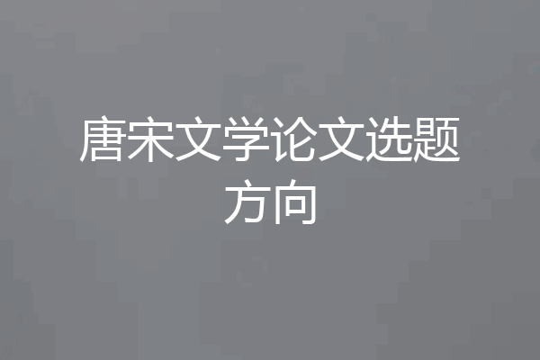 唐宋文学论文选题方向
