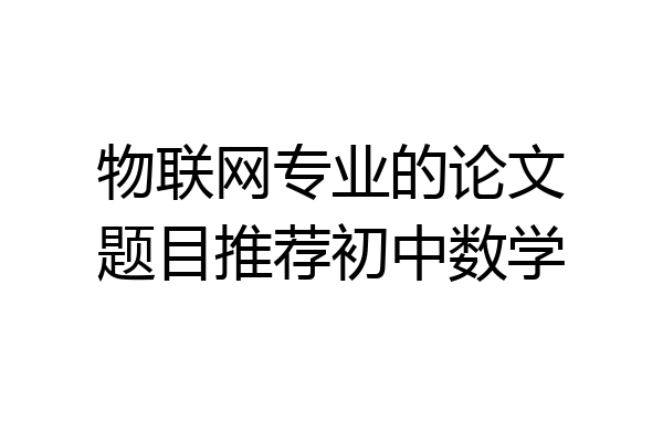 物联网专业的论文题目推荐初中数学