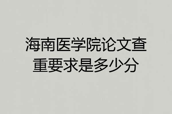 海南医学院论文查重要求是多少分