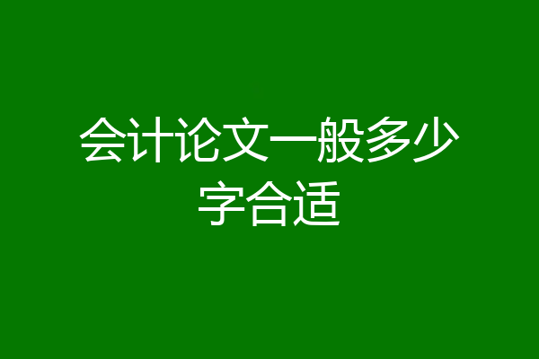 会计论文一般多少字合适