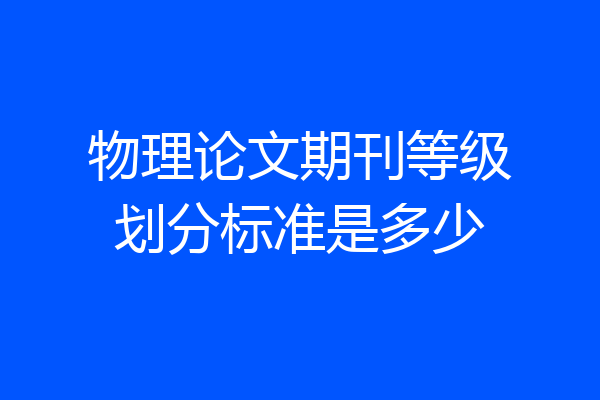 物理论文期刊等级划分标准是多少