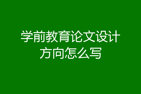 学前教育论文设计方向怎么写