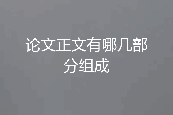 论文正文有哪几部分组成