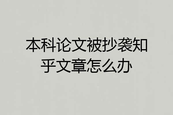 本科论文被抄袭知乎文章怎么办