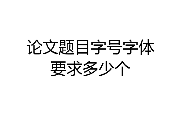 论文题目字号字体要求多少个