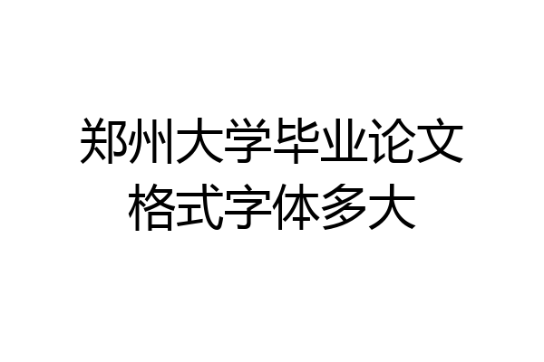 郑州大学毕业论文格式字体多大