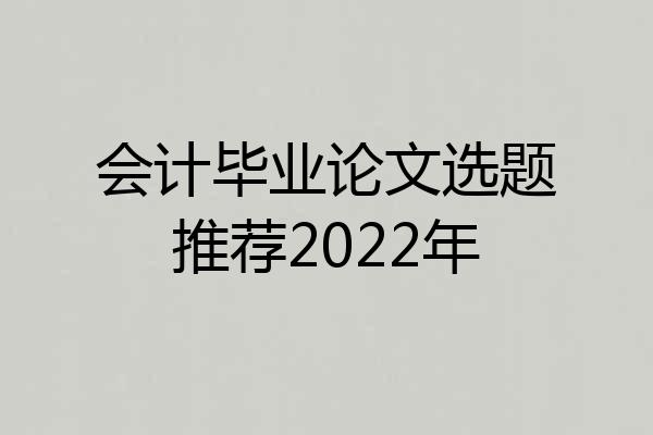 会计毕业论文选题推荐2022年