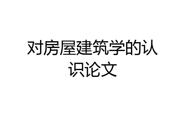 对房屋建筑学的认识论文