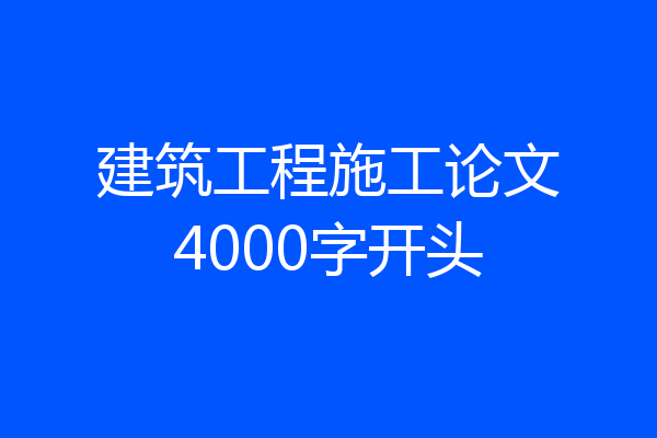 建筑工程施工论文4000字开头