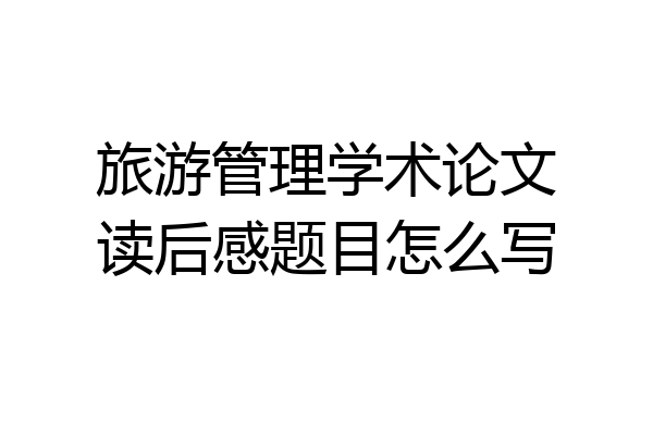 旅游管理学术论文读后感题目怎么写