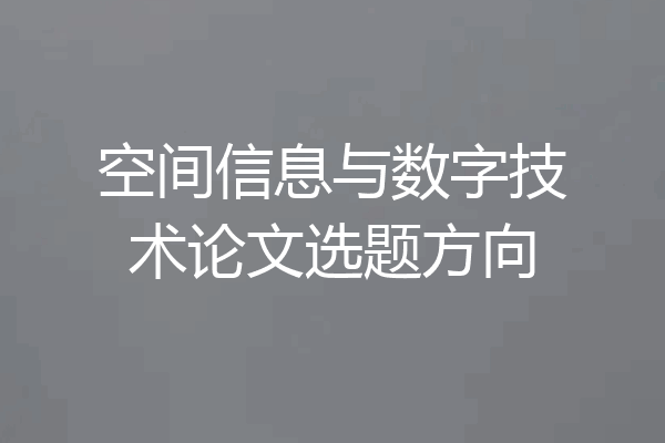 空间信息与数字技术论文选题方向