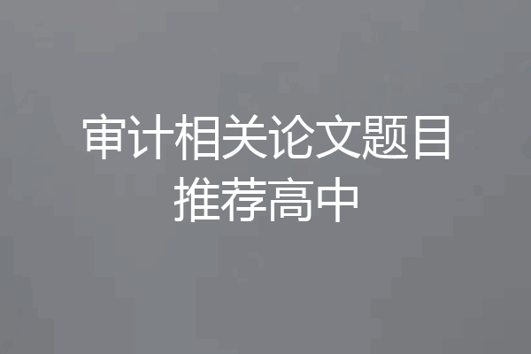 审计相关论文题目推荐高中